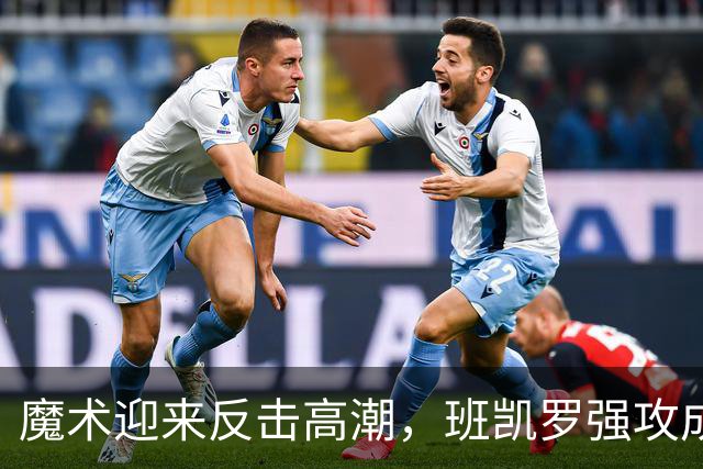 魔术迎来反击高潮，班凯罗强攻成功助队逆转